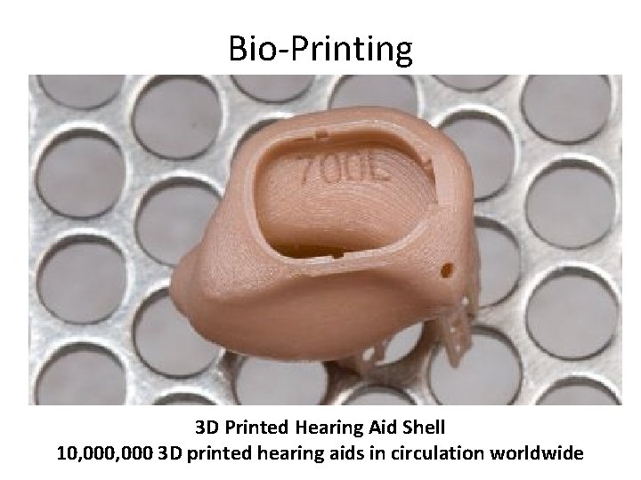 Bio-Printing 3 D Printed Hearing Aid Shell 10, 000 3 D printed hearing aids