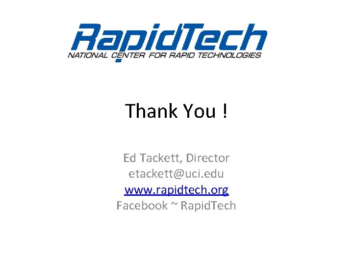 Thank You ! Ed Tackett, Director etackett@uci. edu www. rapidtech. org Facebook ~ Rapid.