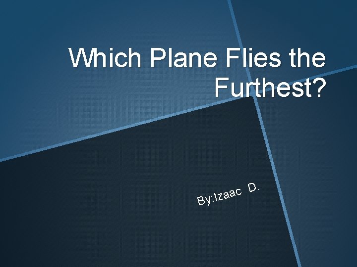 Which Plane Flies the Furthest? D. c a a z I : y B