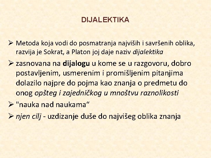 DIJALEKTIKA Ø Metoda koja vodi do posmatranja najviših i savršenih oblika, razvija je Sokrat,