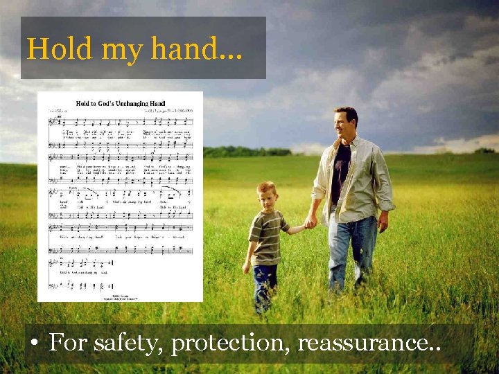 Hold my hand… • For safety, protection, reassurance. . 