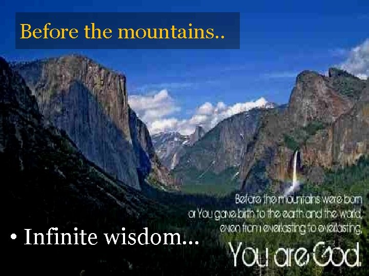 Before the mountains. . • Infinite wisdom… 
