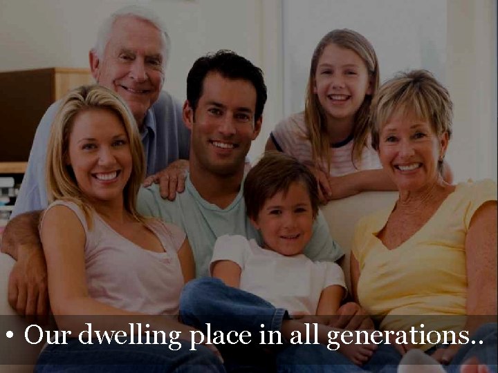  • Our dwelling place in all generations. . 
