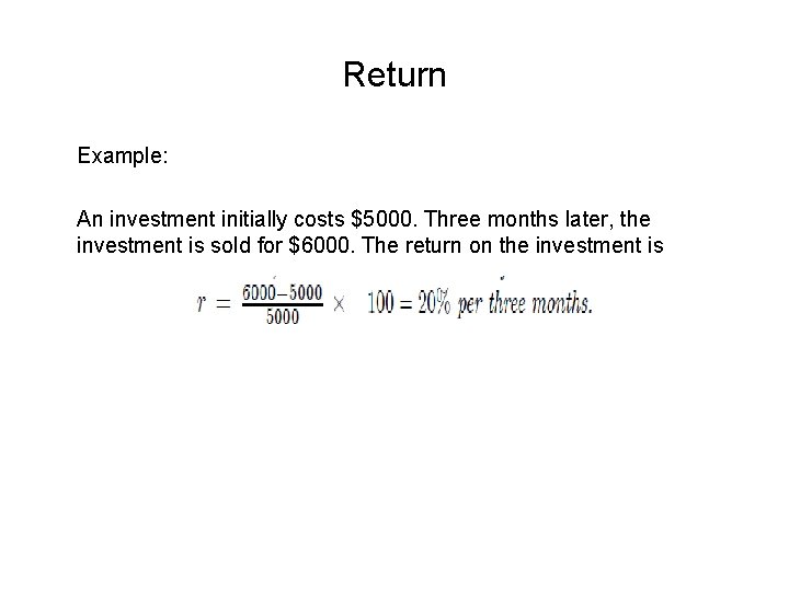Return Example: An investment initially costs $5000. Three months later, the investment is sold