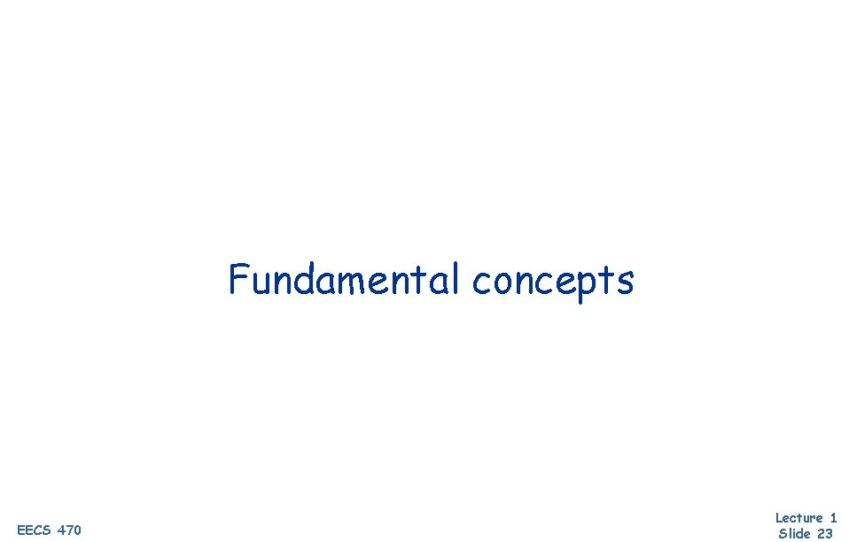 Fundamental concepts EECS 470 Lecture 1 Slide 23 