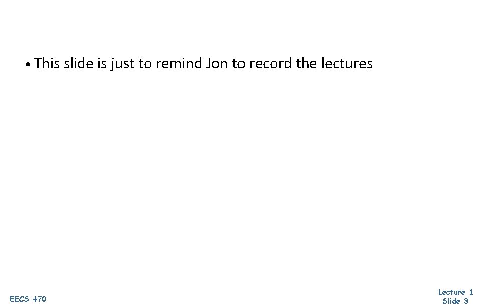  • This slide is just to remind Jon to record the lectures EECS