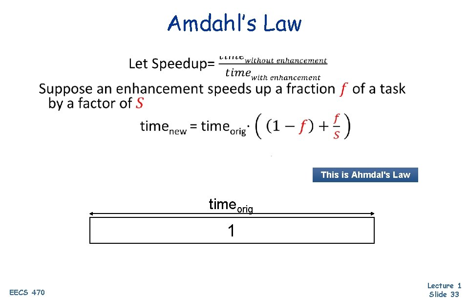 Amdahl’s Law • This is Ahmdal's Law timeorig 1 EECS 470 Lecture 1 Slide