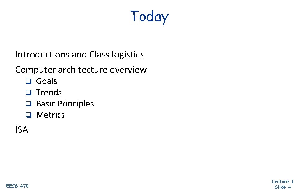 Today Introductions and Class logistics Computer architecture overview q q Goals Trends Basic Principles