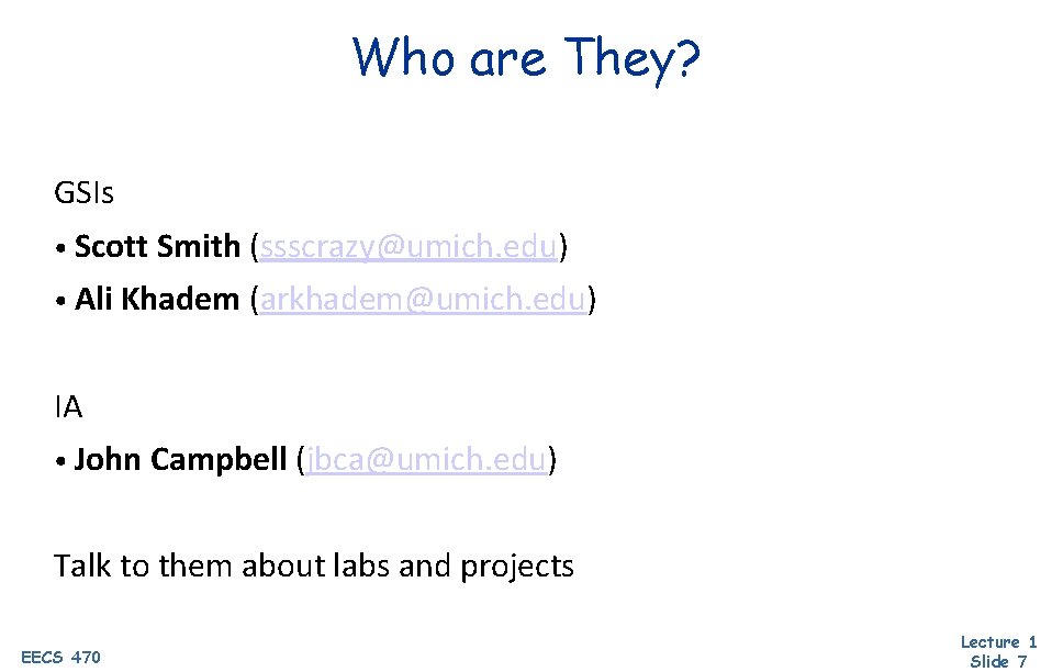 Who are They? GSIs • Scott Smith (ssscrazy@umich. edu) • Ali Khadem (arkhadem@umich. edu)