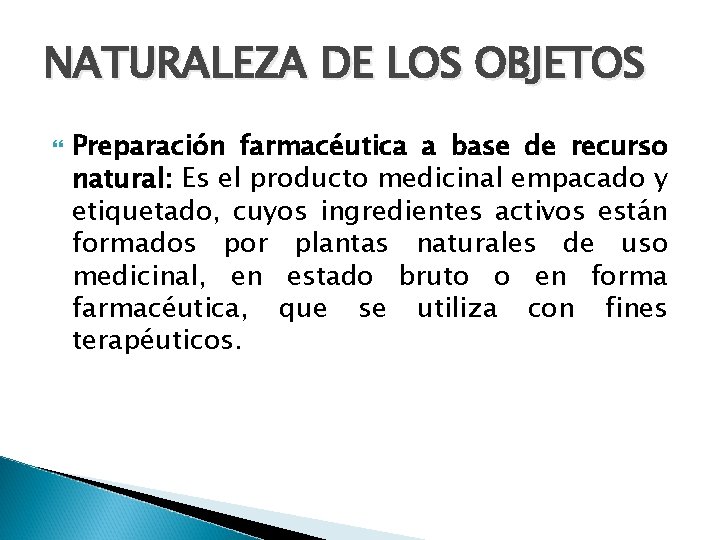 NATURALEZA DE LOS OBJETOS Preparación farmacéutica a base de recurso natural: Es el producto