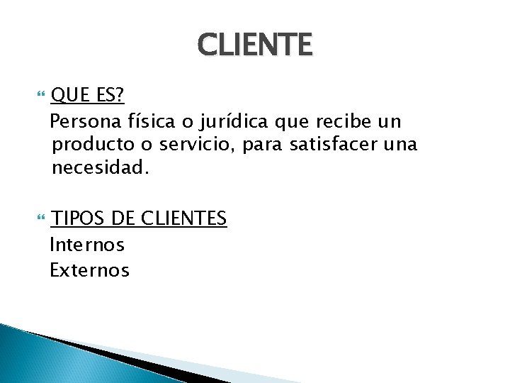 CLIENTE QUE ES? Persona física o jurídica que recibe un producto o servicio, para