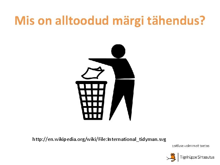 Mis on alltoodud märgi tähendus? http: //en. wikipedia. org/wiki/File: International_tidyman. svg 