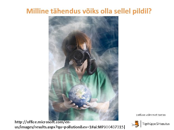 Milline tähendus võiks olla sellel pildil? http: //office. microsoft. com/enus/images/results. aspx? qu=pollution&ex=1#ai: MP 900437315|