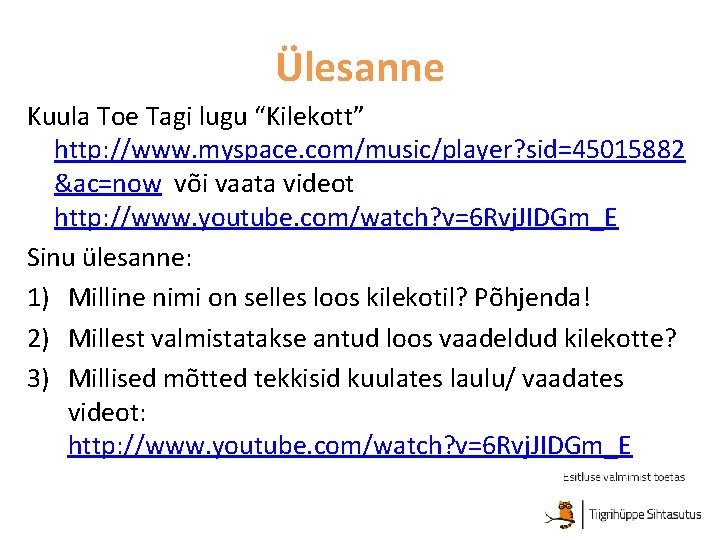Ülesanne Kuula Toe Tagi lugu “Kilekott” http: //www. myspace. com/music/player? sid=45015882 &ac=now või vaata