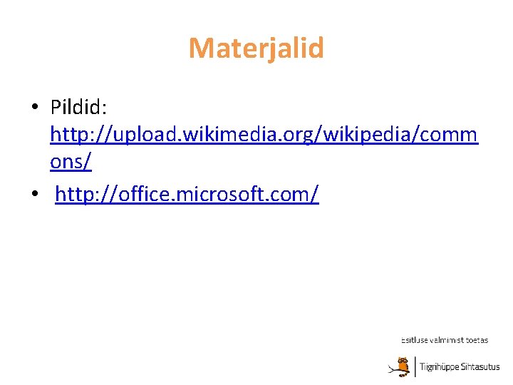 Materjalid • Pildid: http: //upload. wikimedia. org/wikipedia/comm ons/ • http: //office. microsoft. com/ 
