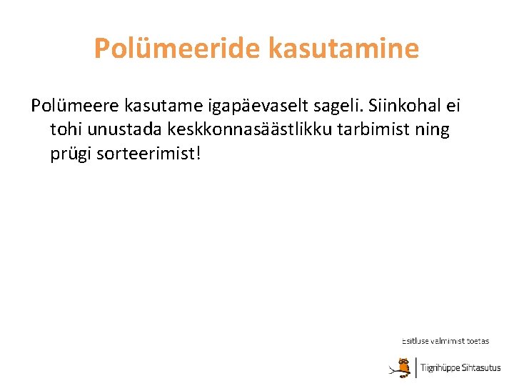 Polümeeride kasutamine Polümeere kasutame igapäevaselt sageli. Siinkohal ei tohi unustada keskkonnasäästlikku tarbimist ning prügi