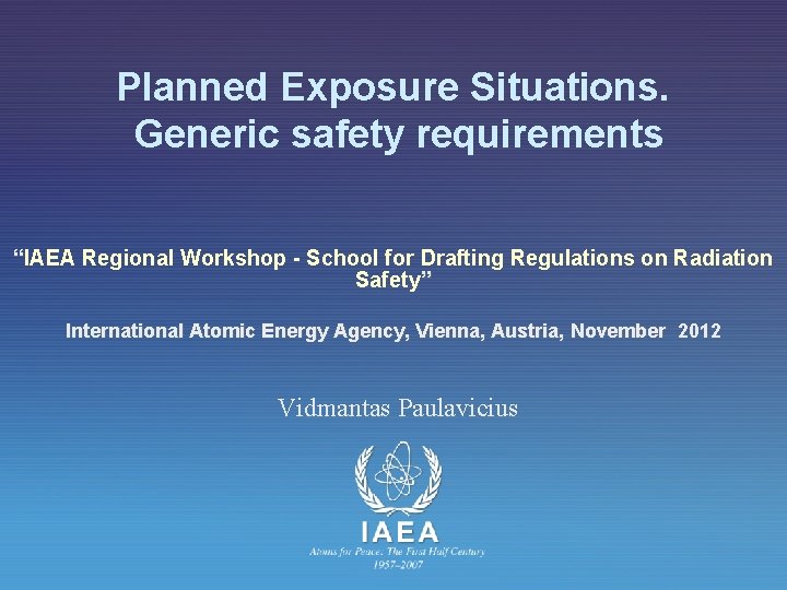 Planned Exposure Situations. Generic safety requirements “IAEA Regional Workshop - School for Drafting Regulations