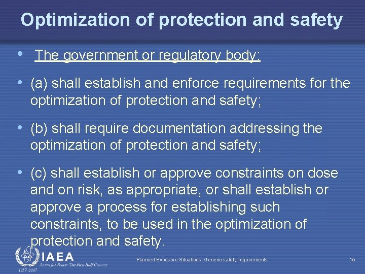 Optimization of protection and safety • The government or regulatory body: • (a) shall