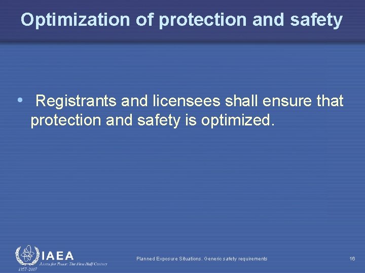 Optimization of protection and safety • Registrants and licensees shall ensure that protection and