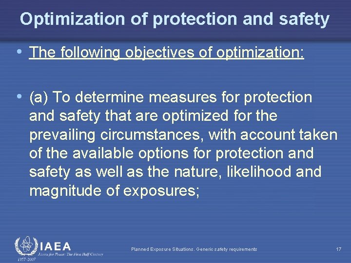 Optimization of protection and safety • The following objectives of optimization: • (a) To