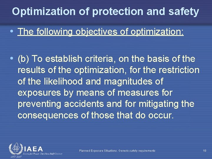 Optimization of protection and safety • The following objectives of optimization: • (b) To