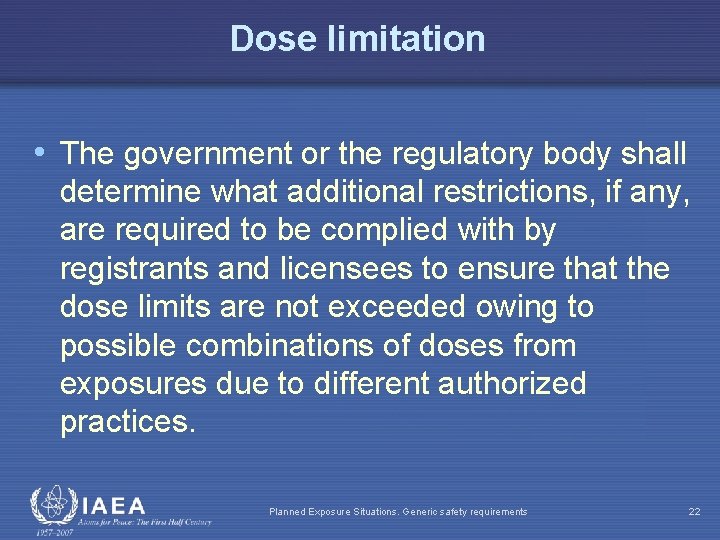 Dose limitation • The government or the regulatory body shall determine what additional restrictions,