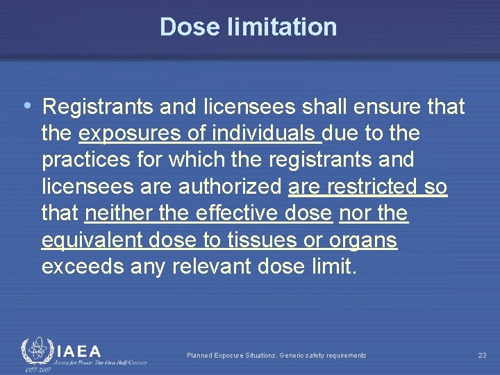 Dose limitation • Registrants and licensees shall ensure that the exposures of individuals due