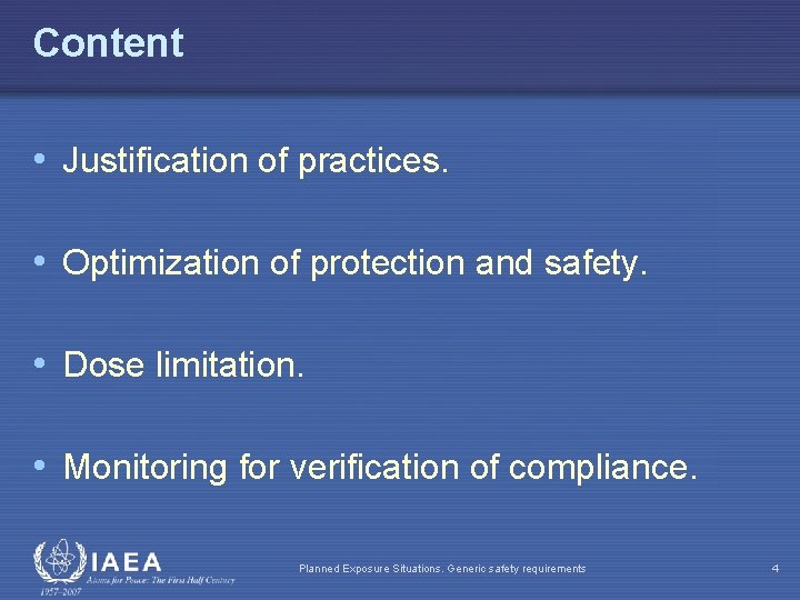 Content • Justification of practices. • Optimization of protection and safety. • Dose limitation.
