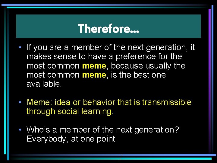 Therefore… • If you are a member of the next generation, it makes sense