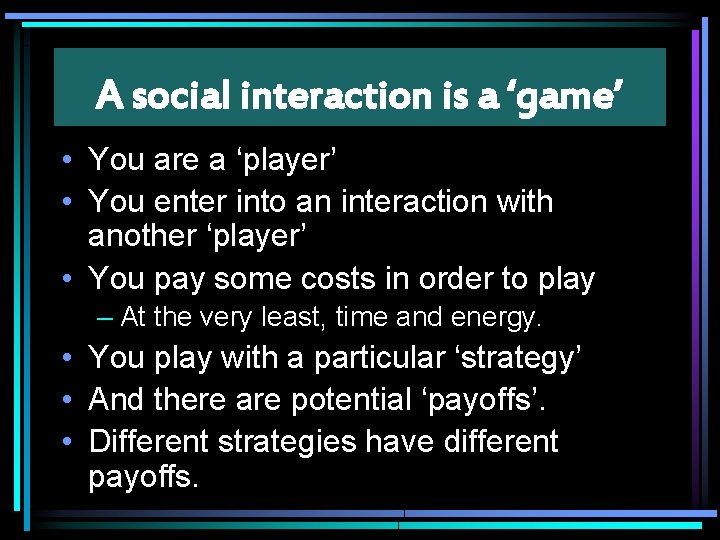 A social interaction is a ‘game’ • You are a ‘player’ • You enter