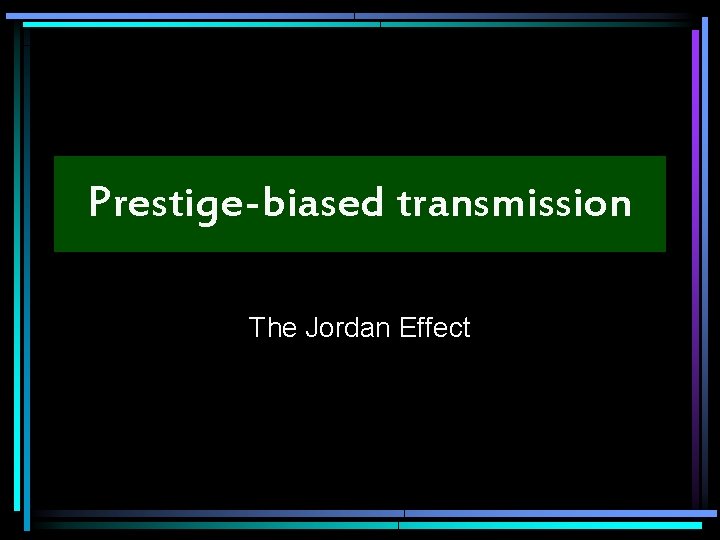 Prestige-biased transmission The Jordan Effect 