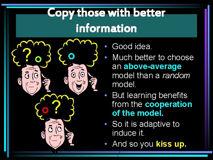 Copy those with better information • Good idea. • Much better to choose an