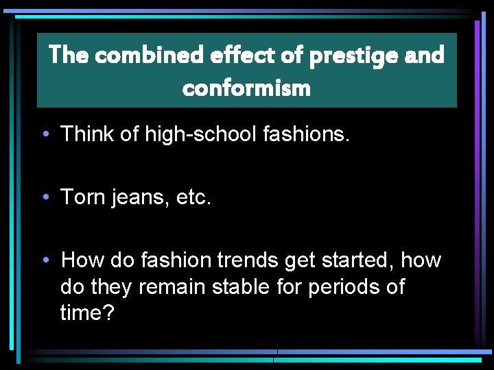 The combined effect of prestige and conformism • Think of high-school fashions. • Torn