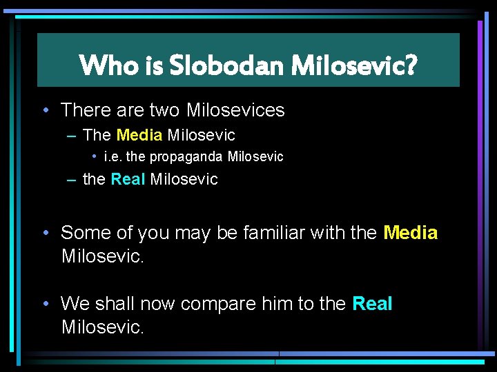 Who is Slobodan Milosevic? • There are two Milosevices – The Media Milosevic •