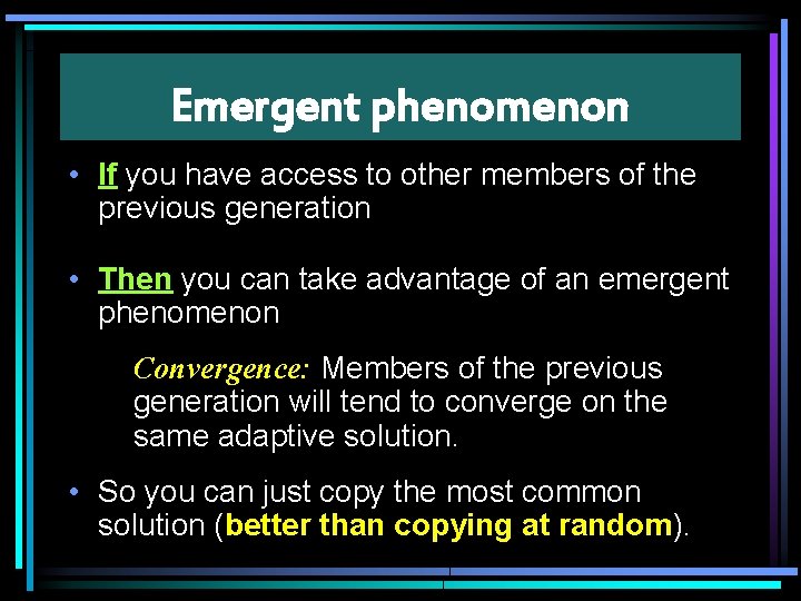 Emergent phenomenon • If you have access to other members of the previous generation
