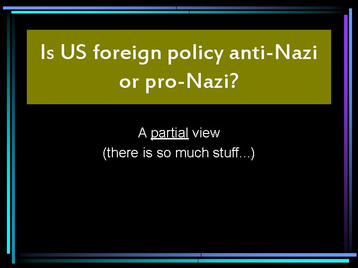 Is US foreign policy anti-Nazi or pro-Nazi? A partial view (there is so much