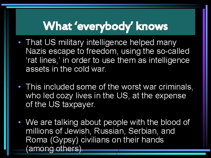 What ‘everybody’ knows • That US military intelligence helped many Nazis escape to freedom,