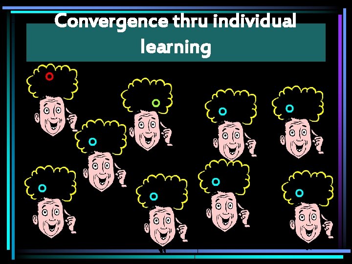 Convergence thru individual learning 