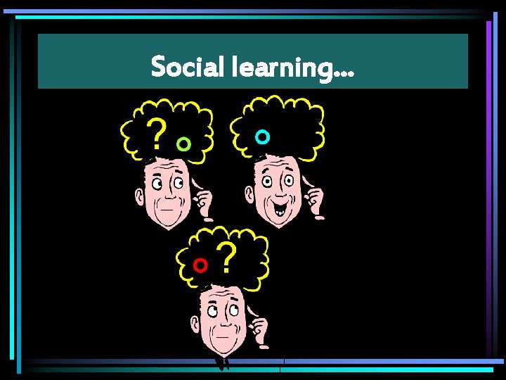 Social learning… 