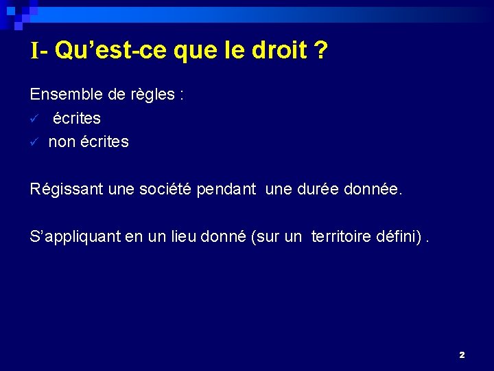 I- Qu’est-ce que le droit ? Ensemble de règles : écrites non écrites Régissant