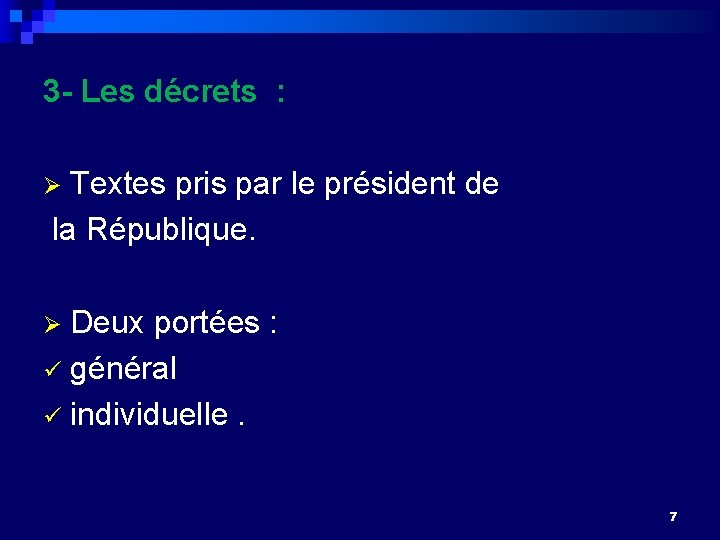 3 - Les décrets : Textes pris par le président de la République. Ø