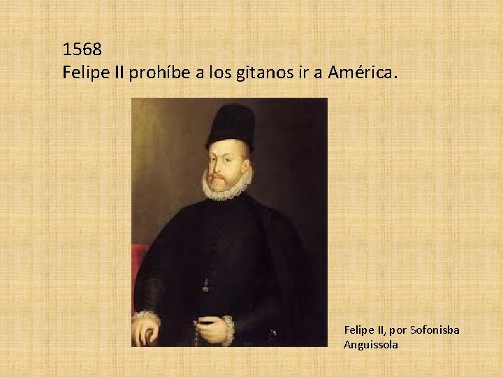 1568 Felipe II prohíbe a los gitanos ir a América. Felipe II, por Sofonisba