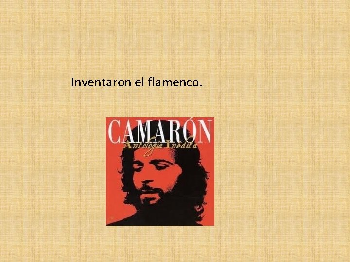 Inventaron el flamenco. . 
