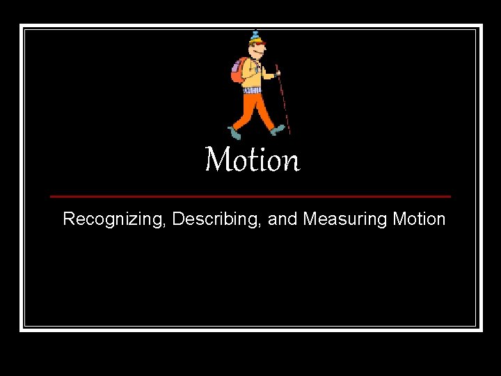 Motion Recognizing, Describing, and Measuring Motion 