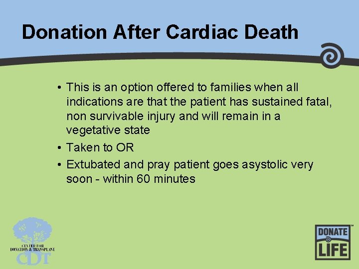Donation After Cardiac Death • This is an option offered to families when all