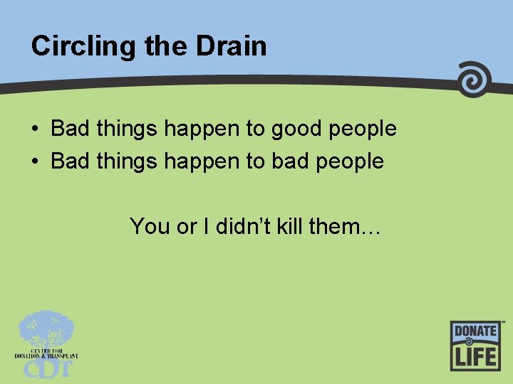 Circling the Drain • Bad things happen to good people • Bad things happen