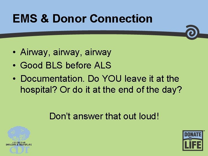 EMS & Donor Connection • Airway, airway • Good BLS before ALS • Documentation.