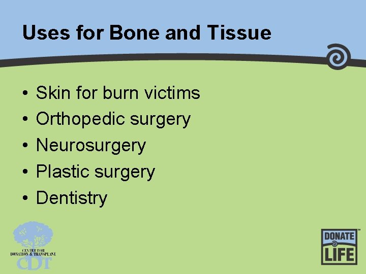 Uses for Bone and Tissue • • • Skin for burn victims Orthopedic surgery