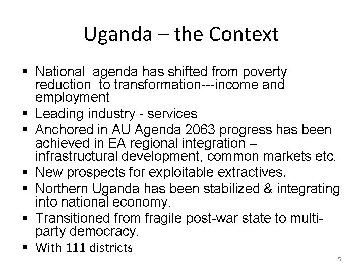 Uganda – the Context § National agenda has shifted from poverty reduction to transformation---income