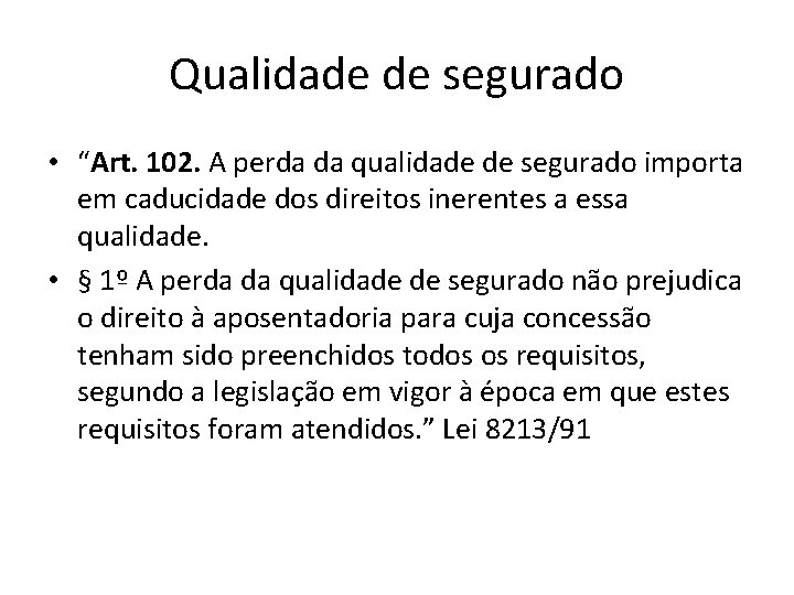 Qualidade de segurado • “Art. 102. A perda da qualidade de segurado importa em